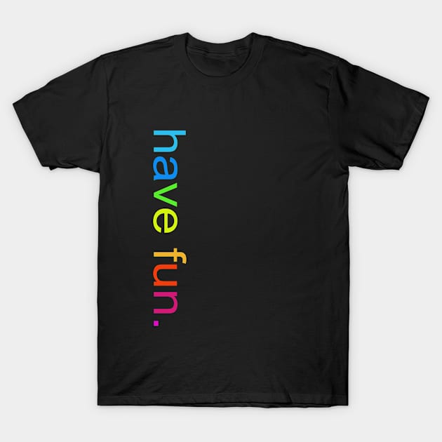 Have Fun T-Shirt by Dawn Star Designs